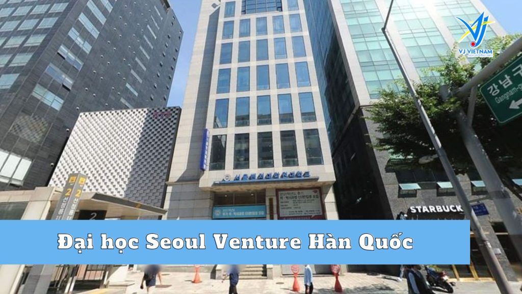 Đại học Seoul Venture Hàn Quốc – đại học hàng đầu Gangnam